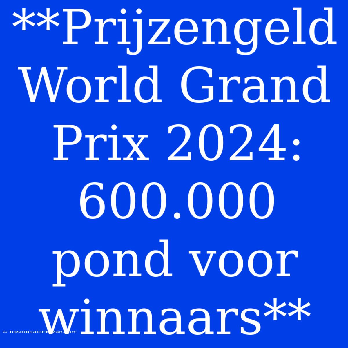 **Prijzengeld World Grand Prix 2024: 600.000 Pond Voor Winnaars**