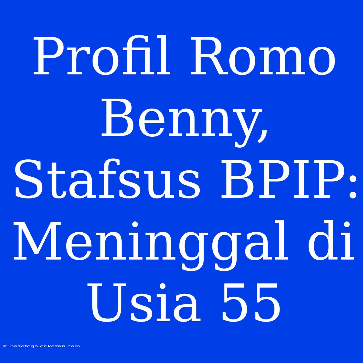 Profil Romo Benny, Stafsus BPIP: Meninggal Di Usia 55