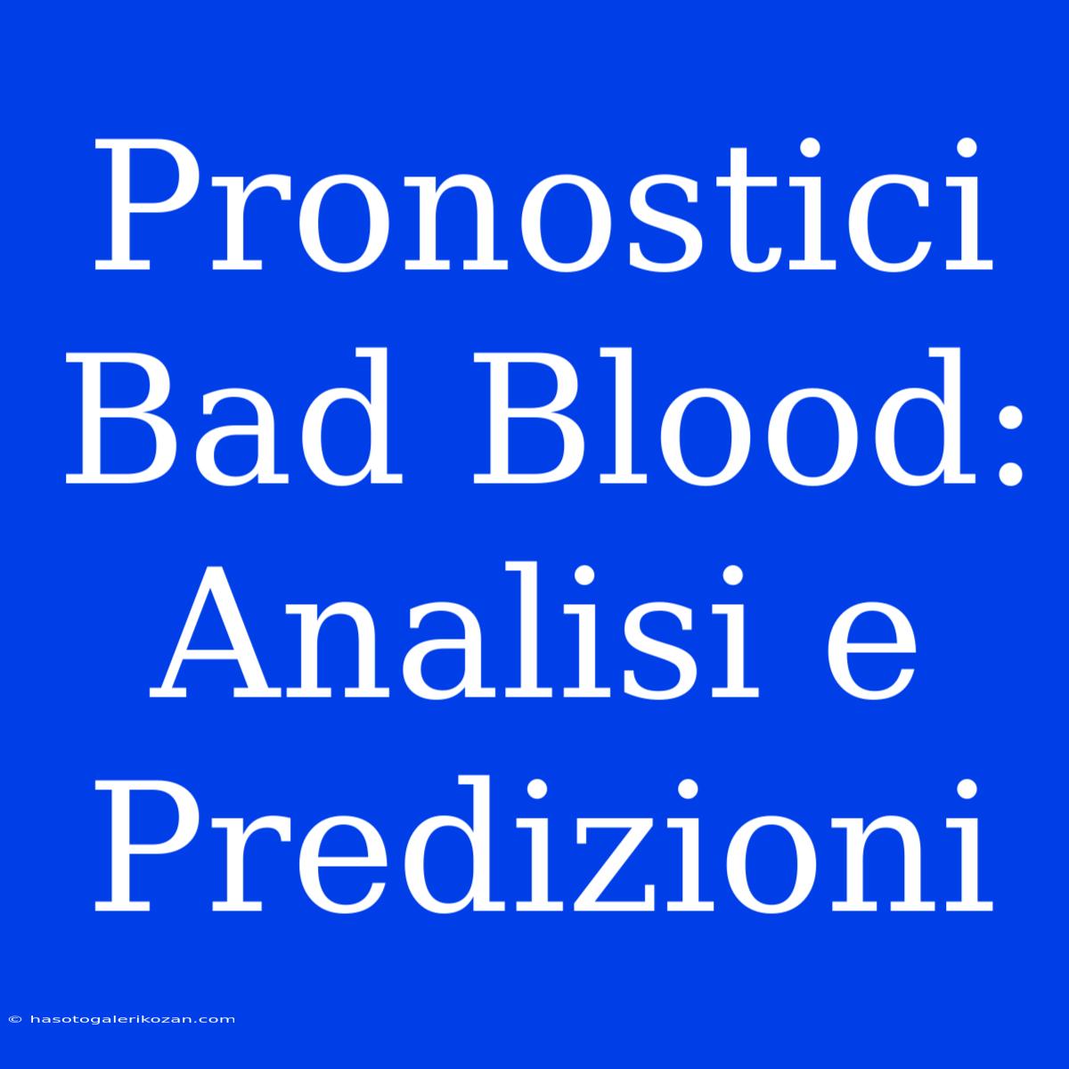 Pronostici Bad Blood: Analisi E Predizioni