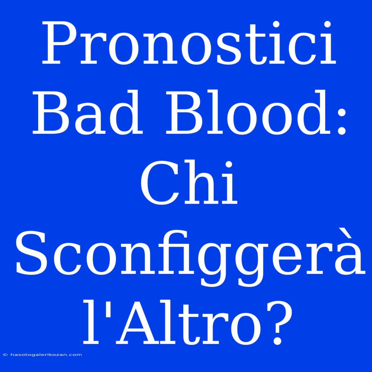 Pronostici Bad Blood: Chi Sconfiggerà L'Altro?