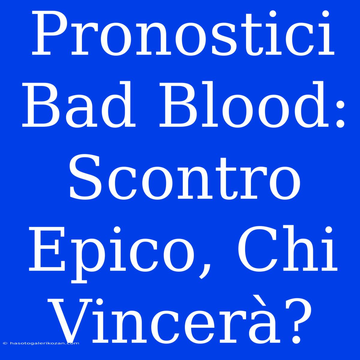 Pronostici Bad Blood: Scontro Epico, Chi Vincerà? 