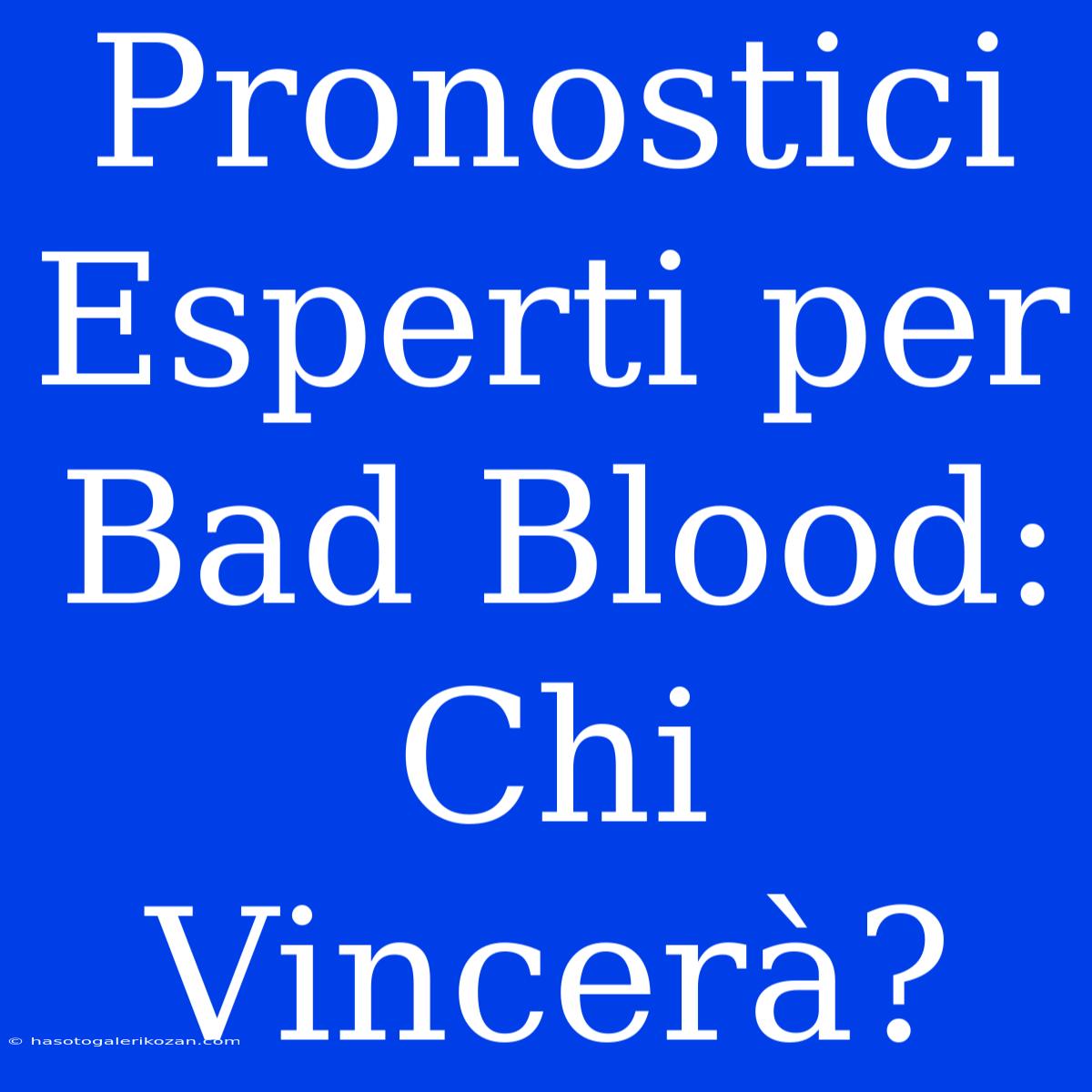 Pronostici Esperti Per Bad Blood: Chi Vincerà?