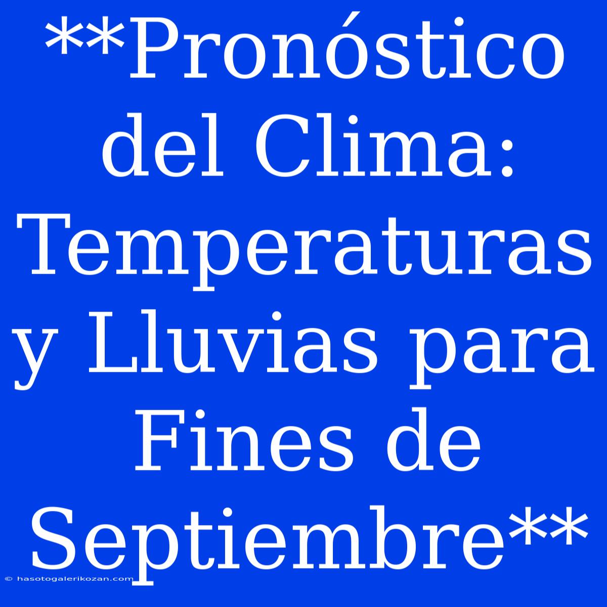 **Pronóstico Del Clima: Temperaturas Y Lluvias Para Fines De Septiembre**