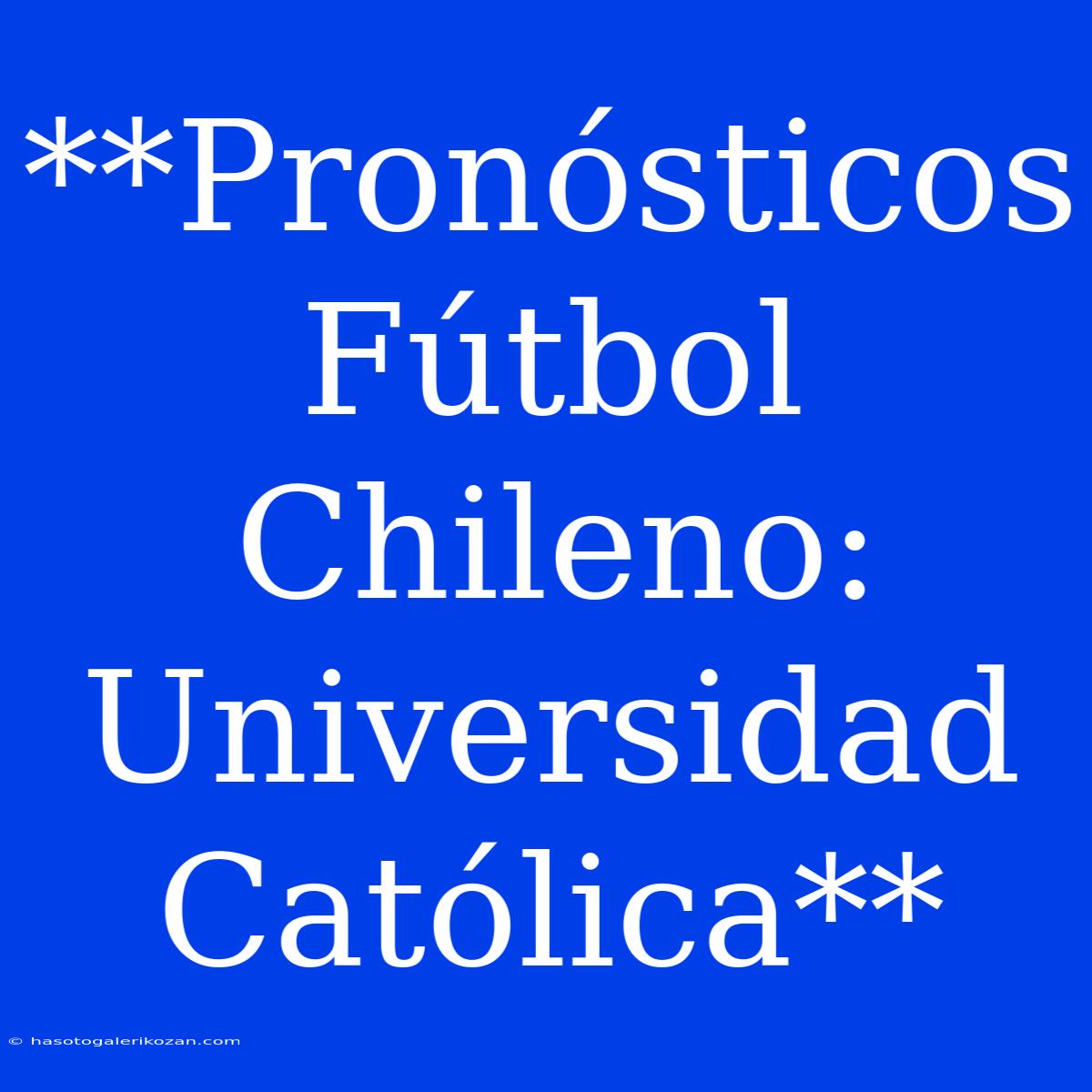 **Pronósticos Fútbol Chileno: Universidad Católica**