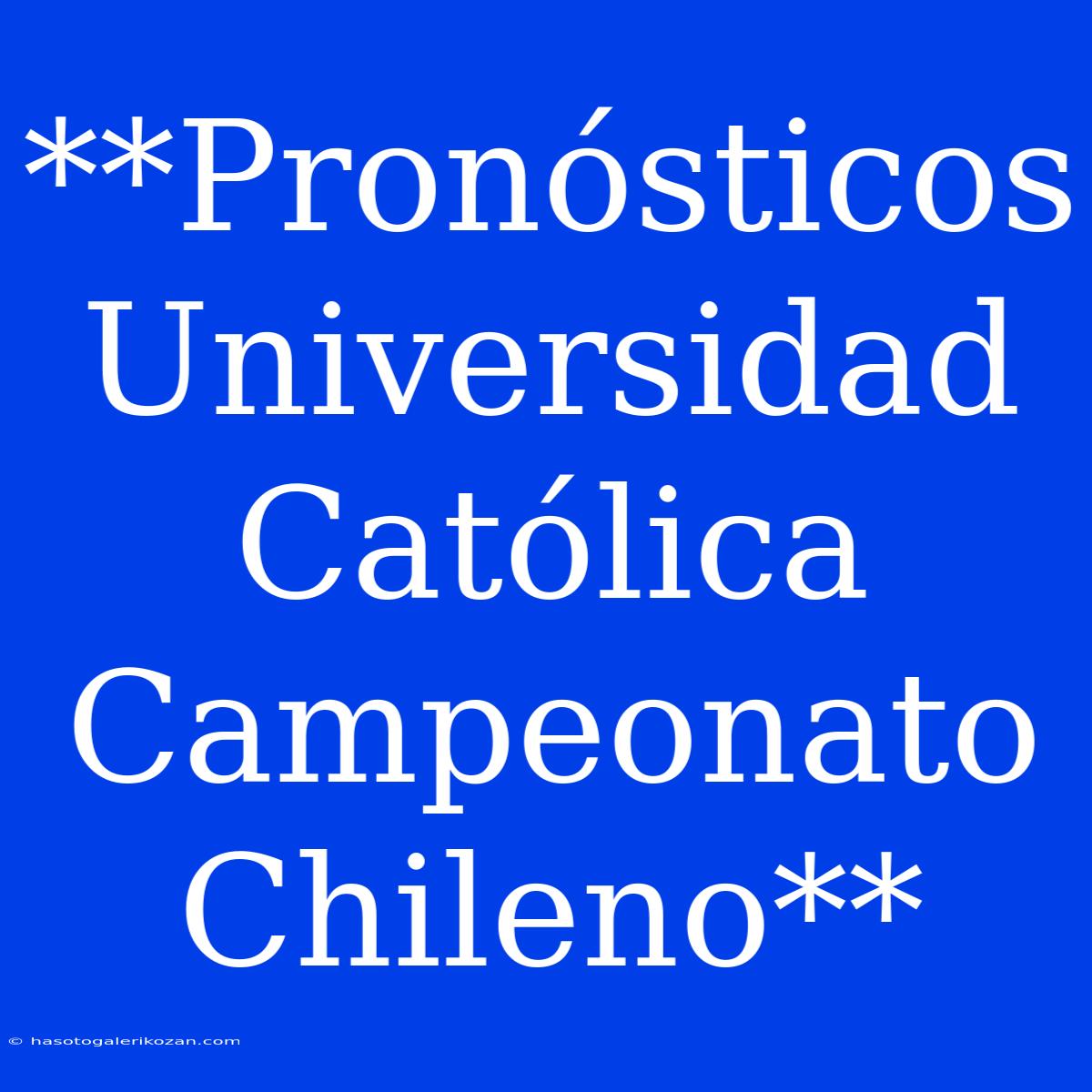 **Pronósticos Universidad Católica Campeonato Chileno**