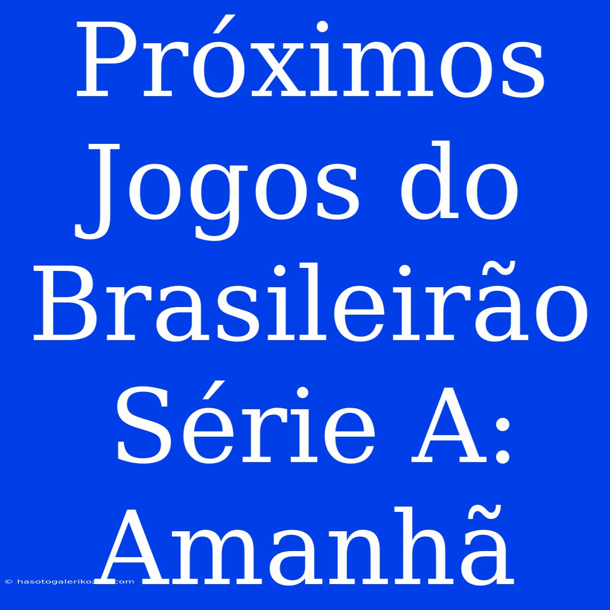 Próximos Jogos Do Brasileirão Série A: Amanhã