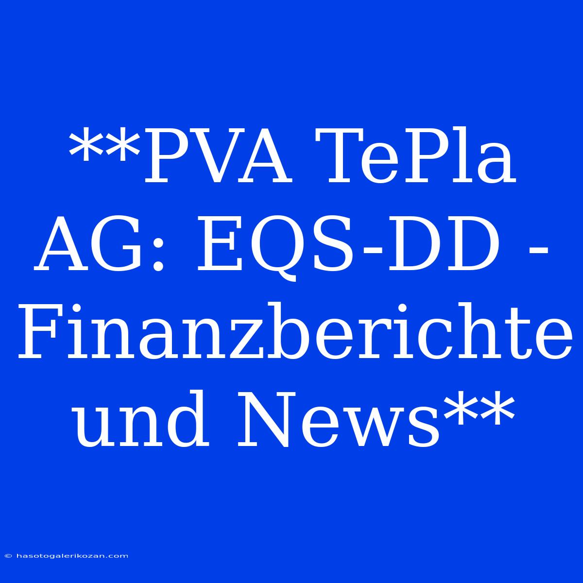 **PVA TePla AG: EQS-DD - Finanzberichte Und News**