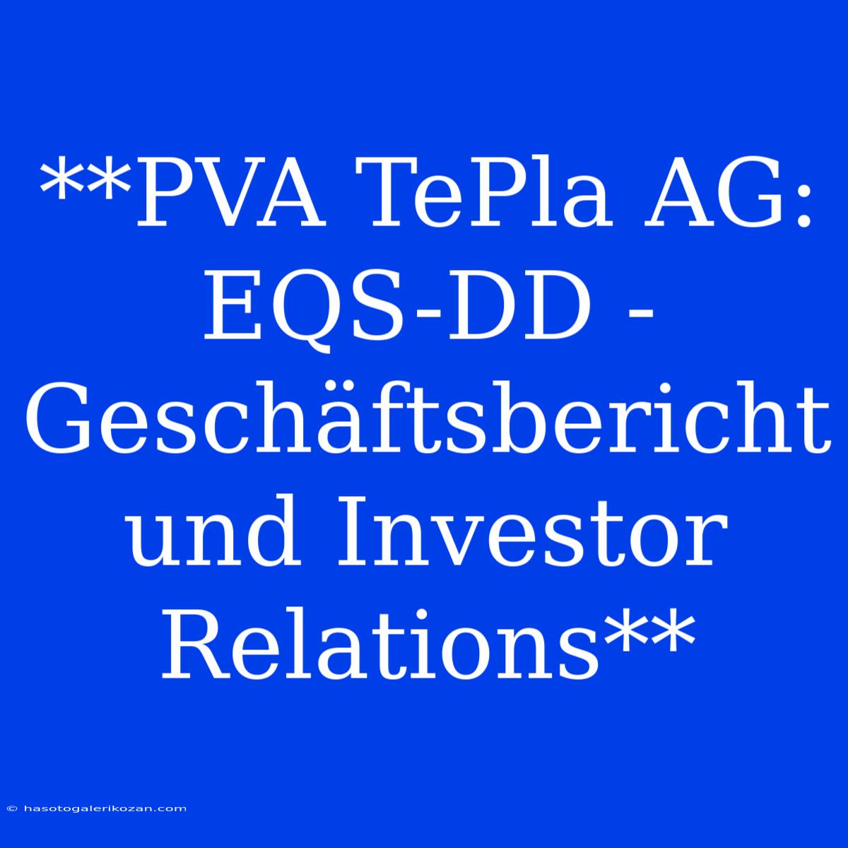 **PVA TePla AG: EQS-DD - Geschäftsbericht Und Investor Relations** 