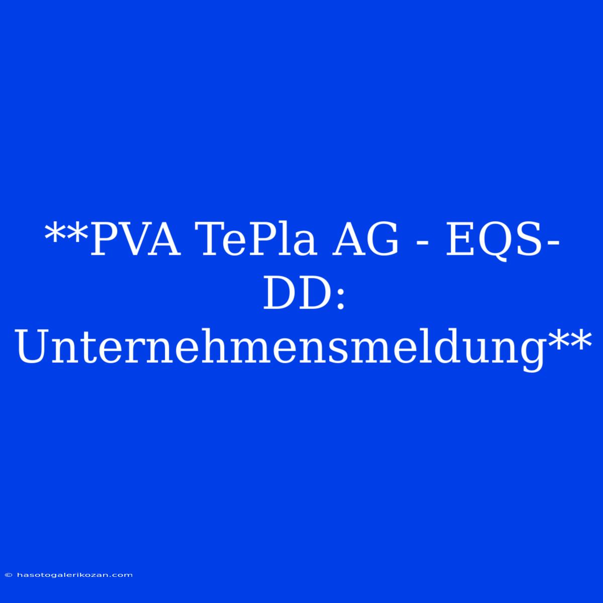 **PVA TePla AG - EQS-DD: Unternehmensmeldung**