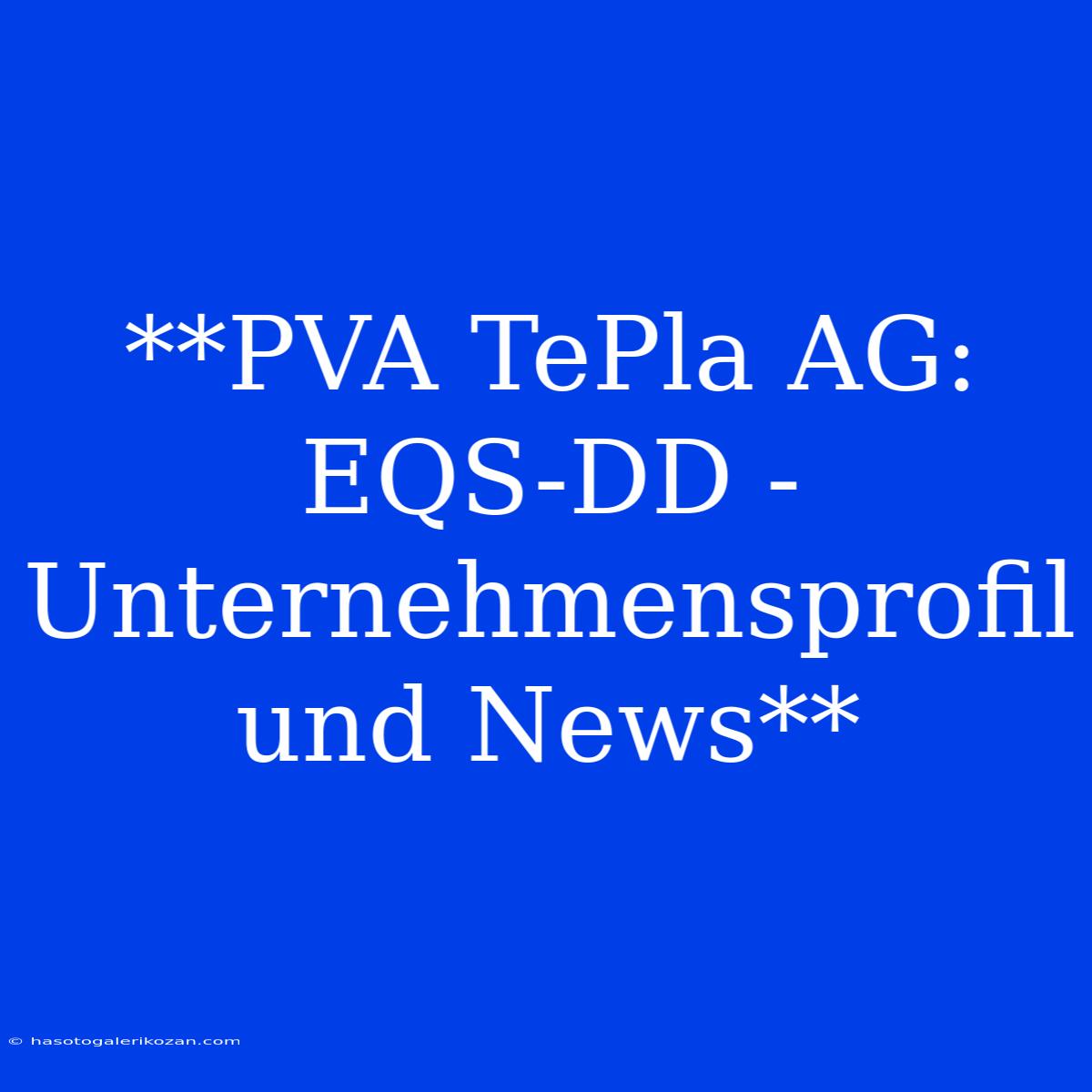 **PVA TePla AG: EQS-DD - Unternehmensprofil Und News**