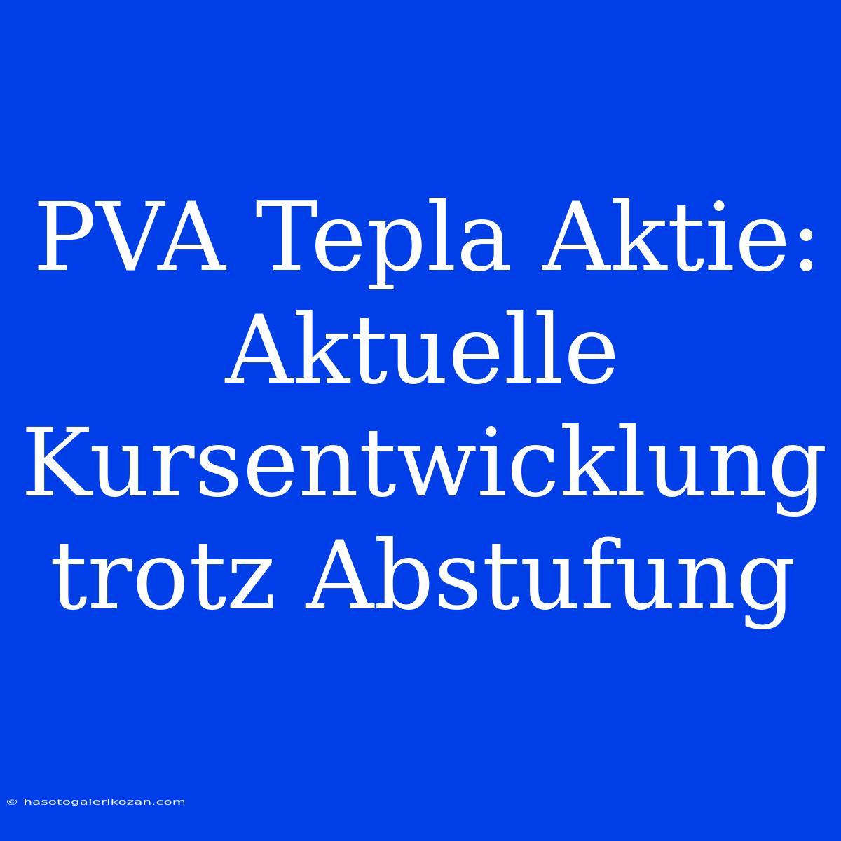 PVA Tepla Aktie: Aktuelle Kursentwicklung Trotz Abstufung 