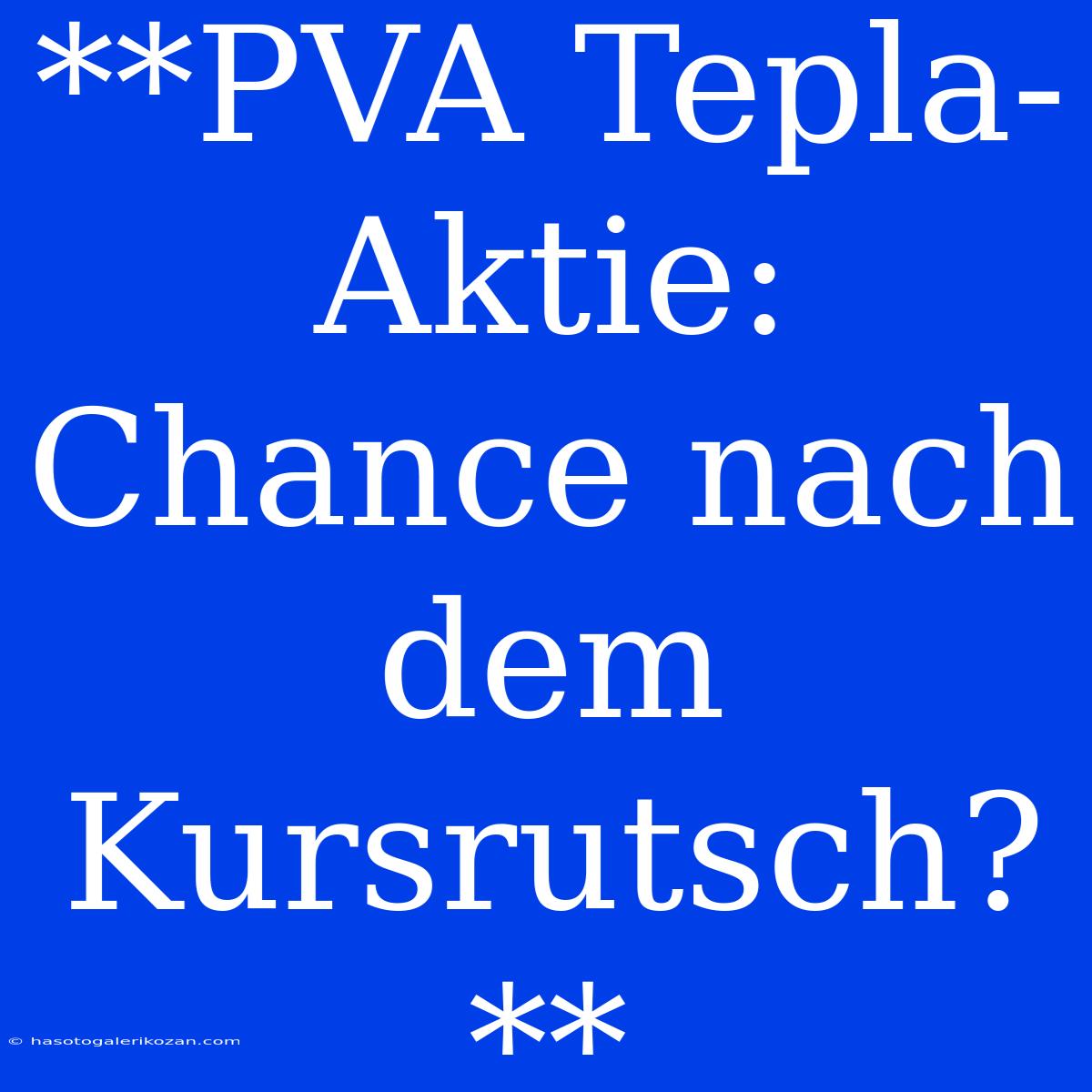 **PVA Tepla-Aktie: Chance Nach Dem Kursrutsch?**