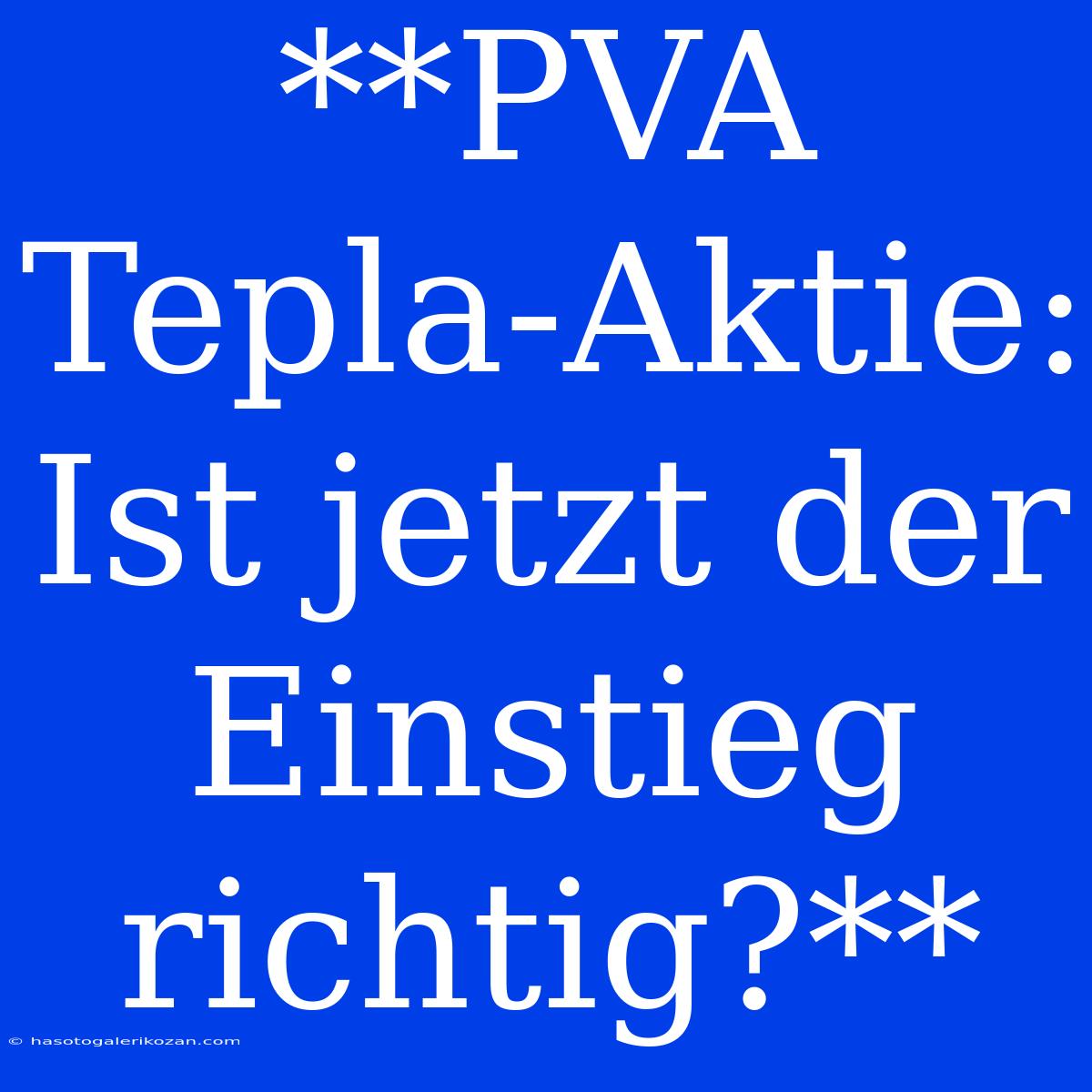 **PVA Tepla-Aktie: Ist Jetzt Der Einstieg Richtig?**