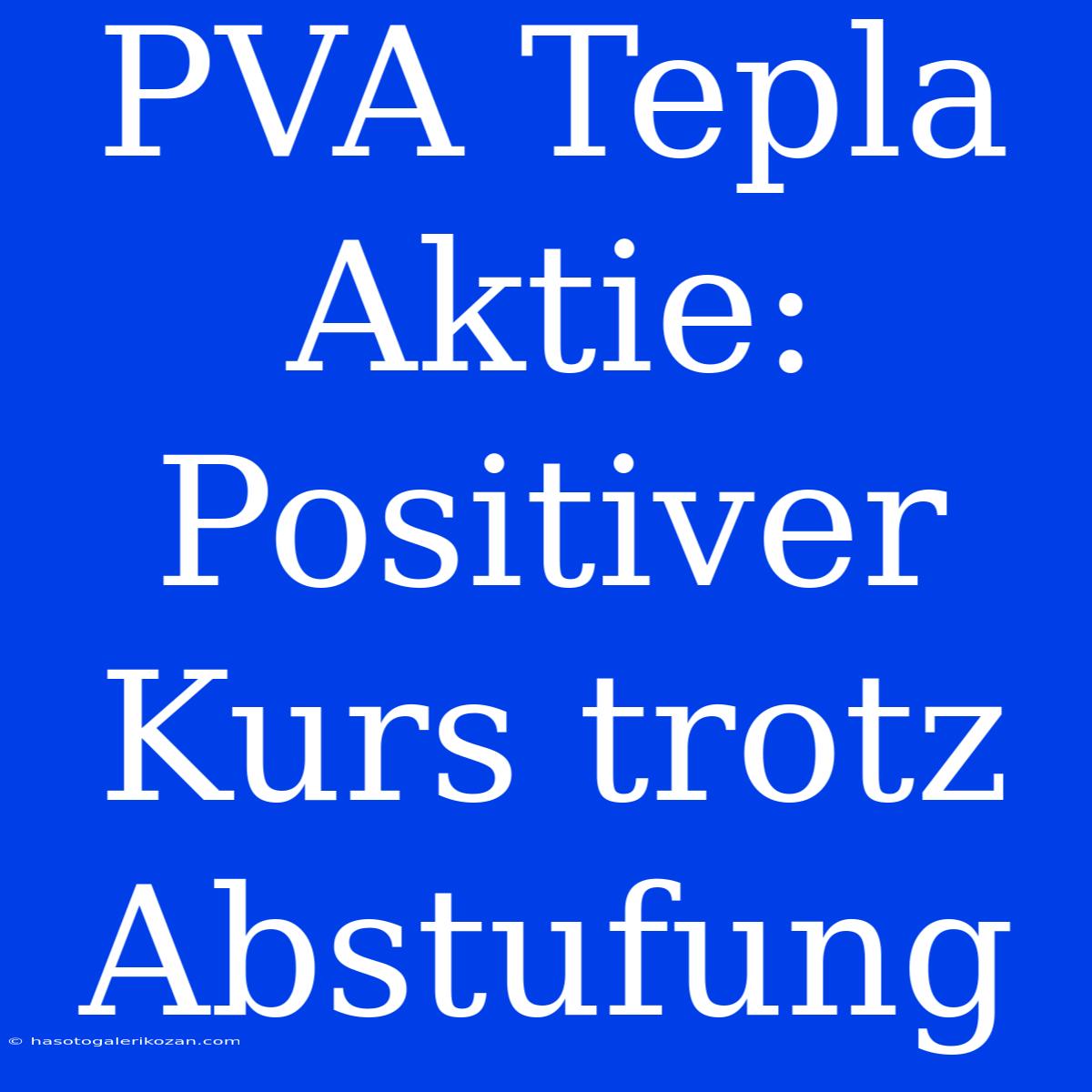 PVA Tepla Aktie: Positiver Kurs Trotz Abstufung