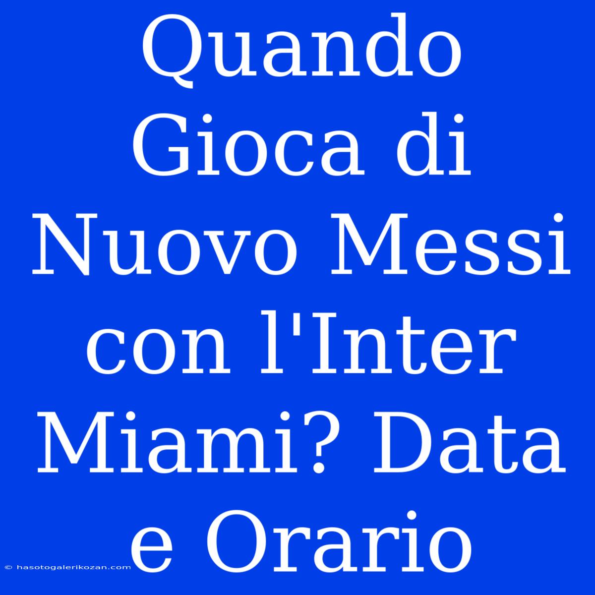 Quando Gioca Di Nuovo Messi Con L'Inter Miami? Data E Orario