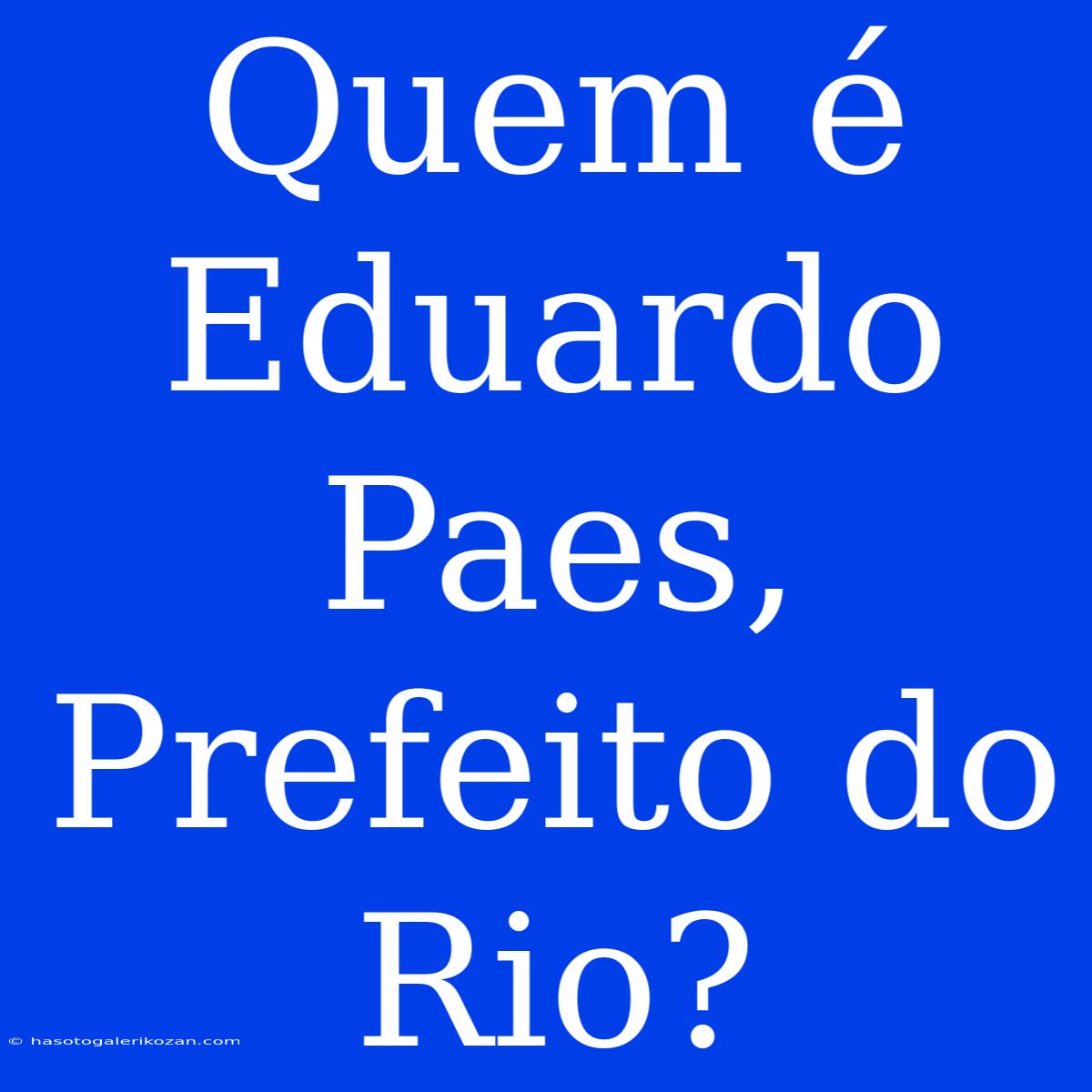 Quem É Eduardo Paes, Prefeito Do Rio?