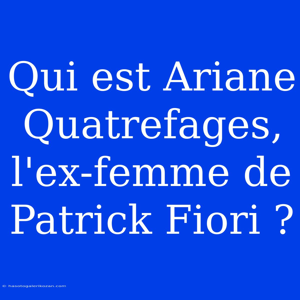 Qui Est Ariane Quatrefages, L'ex-femme De Patrick Fiori ?