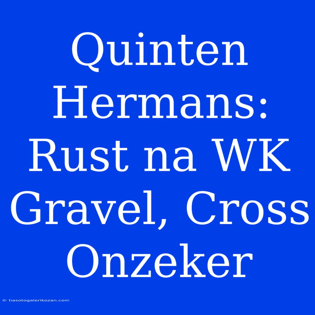 Quinten Hermans: Rust Na WK Gravel, Cross Onzeker