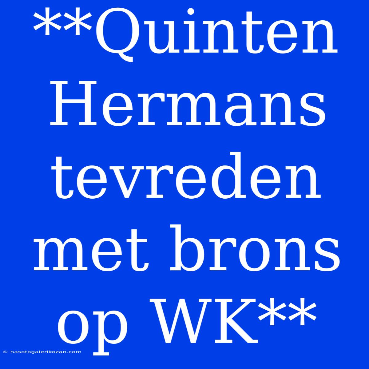 **Quinten Hermans Tevreden Met Brons Op WK**