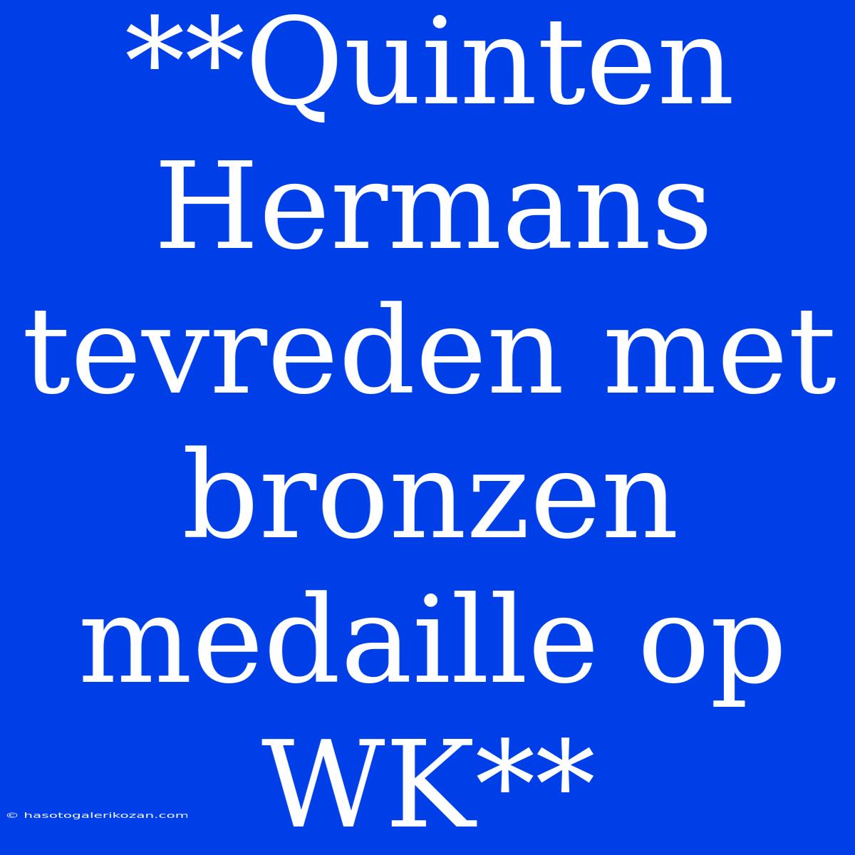 **Quinten Hermans Tevreden Met Bronzen Medaille Op WK**