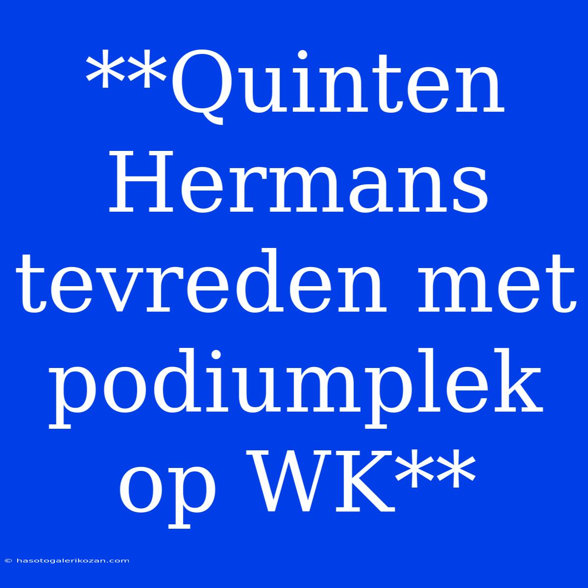 **Quinten Hermans Tevreden Met Podiumplek Op WK**