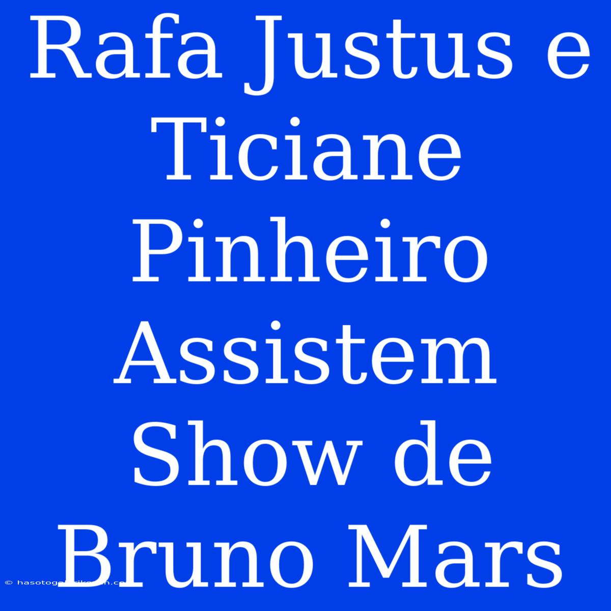 Rafa Justus E Ticiane Pinheiro Assistem Show De Bruno Mars