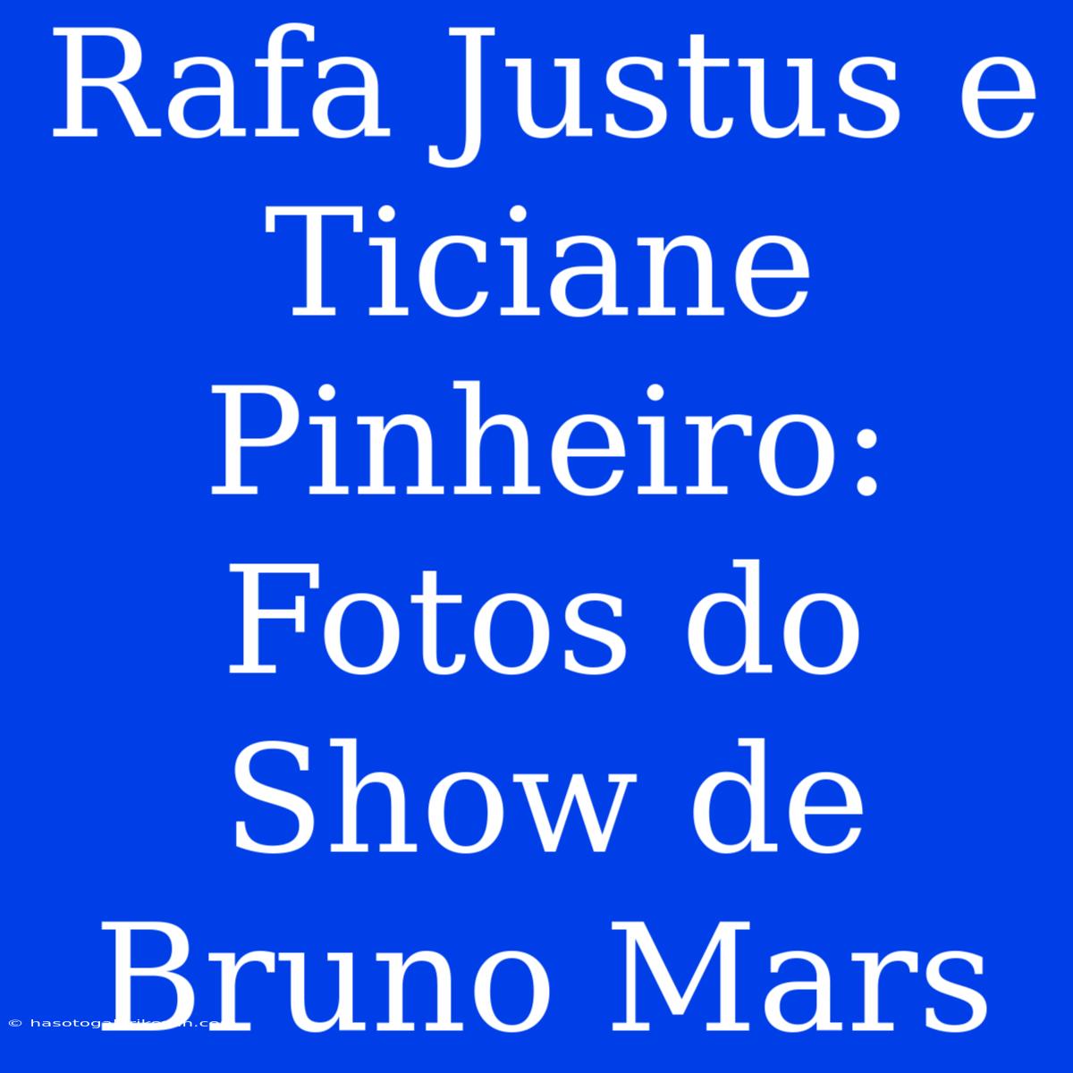 Rafa Justus E Ticiane Pinheiro: Fotos Do Show De Bruno Mars