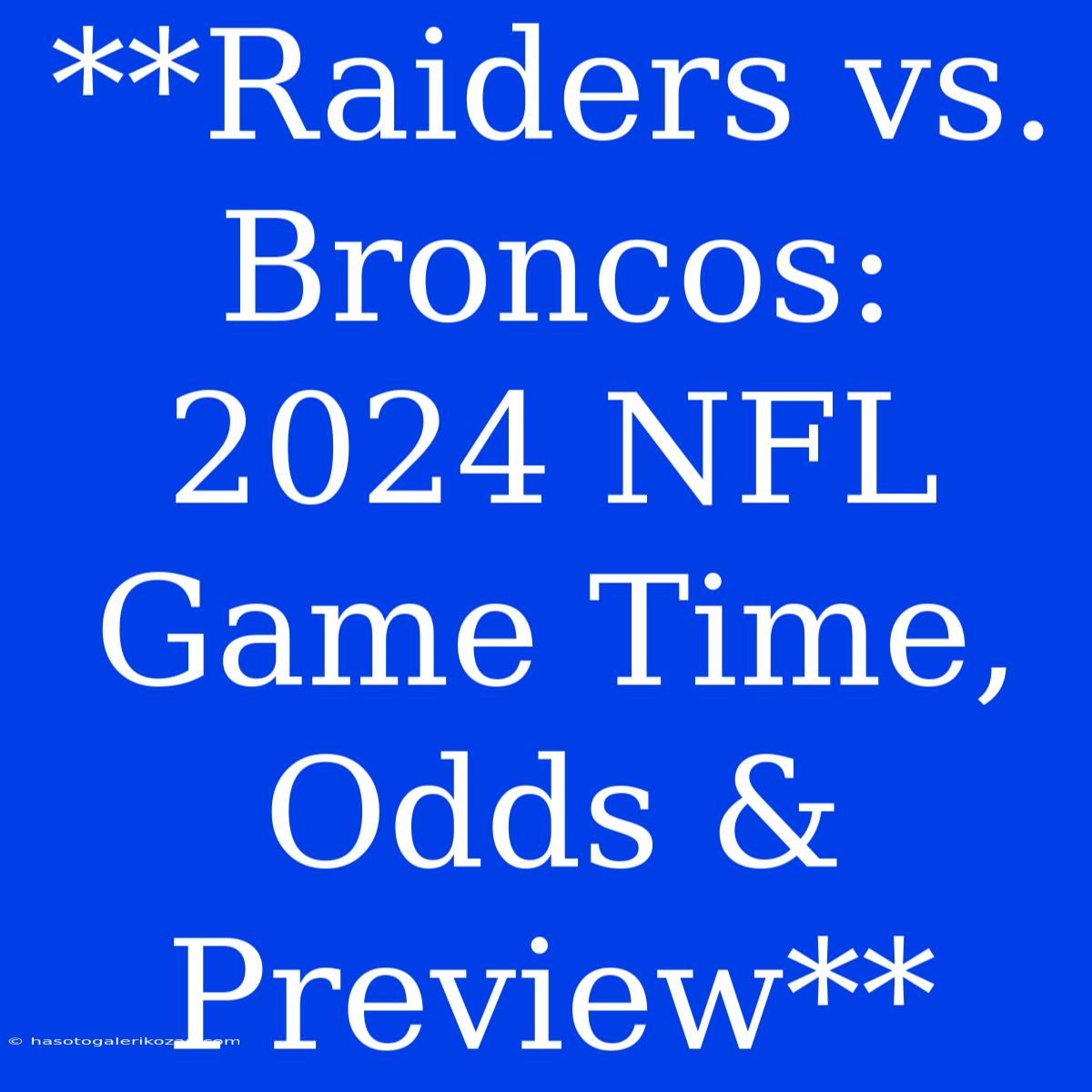 **Raiders Vs. Broncos: 2024 NFL Game Time, Odds & Preview**