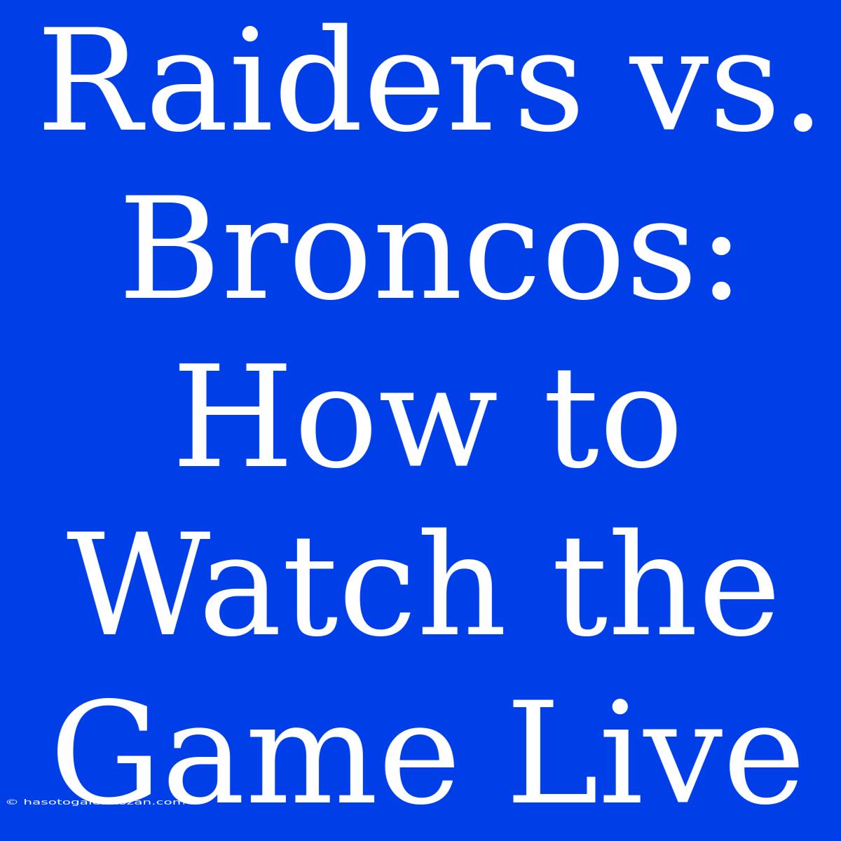 Raiders Vs. Broncos: How To Watch The Game Live