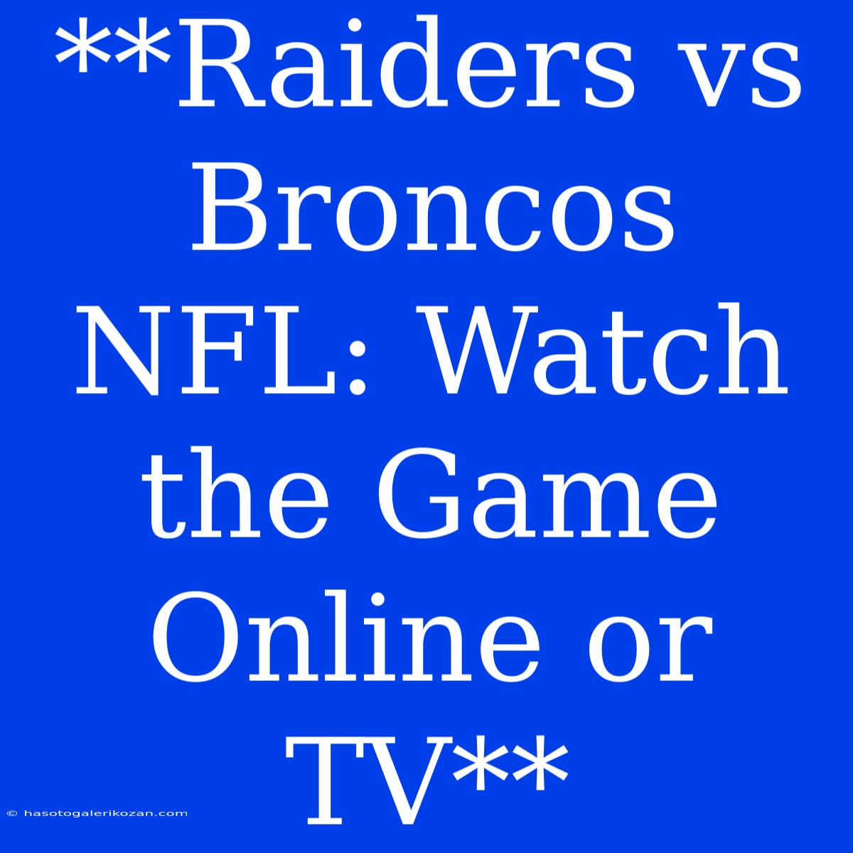 **Raiders Vs Broncos NFL: Watch The Game Online Or TV**