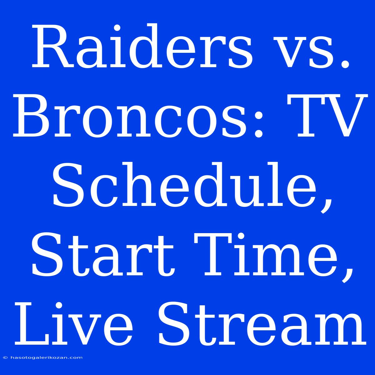 Raiders Vs. Broncos: TV Schedule, Start Time, Live Stream