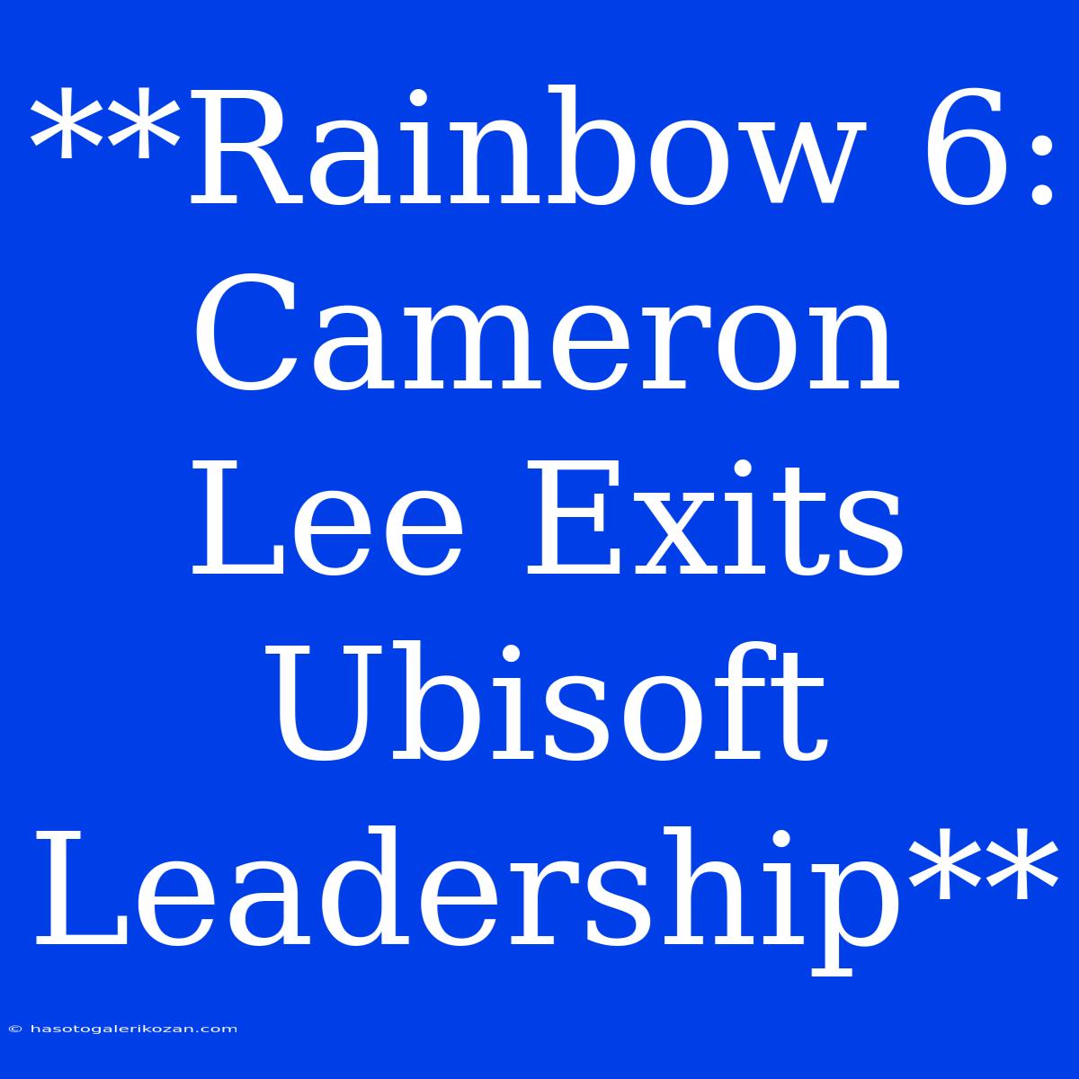 **Rainbow 6: Cameron Lee Exits Ubisoft Leadership**