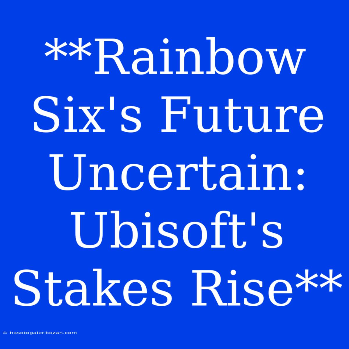 **Rainbow Six's Future Uncertain: Ubisoft's Stakes Rise**