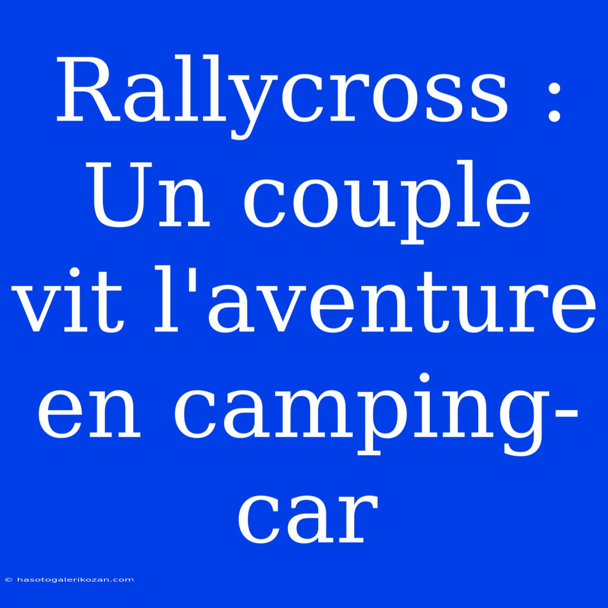 Rallycross : Un Couple Vit L'aventure En Camping-car