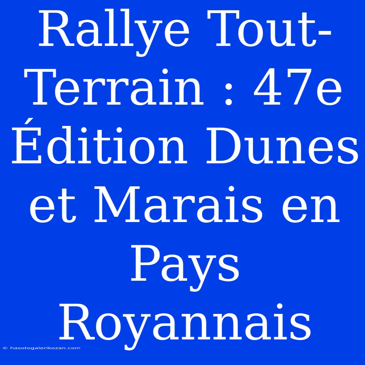 Rallye Tout-Terrain : 47e Édition Dunes Et Marais En Pays Royannais