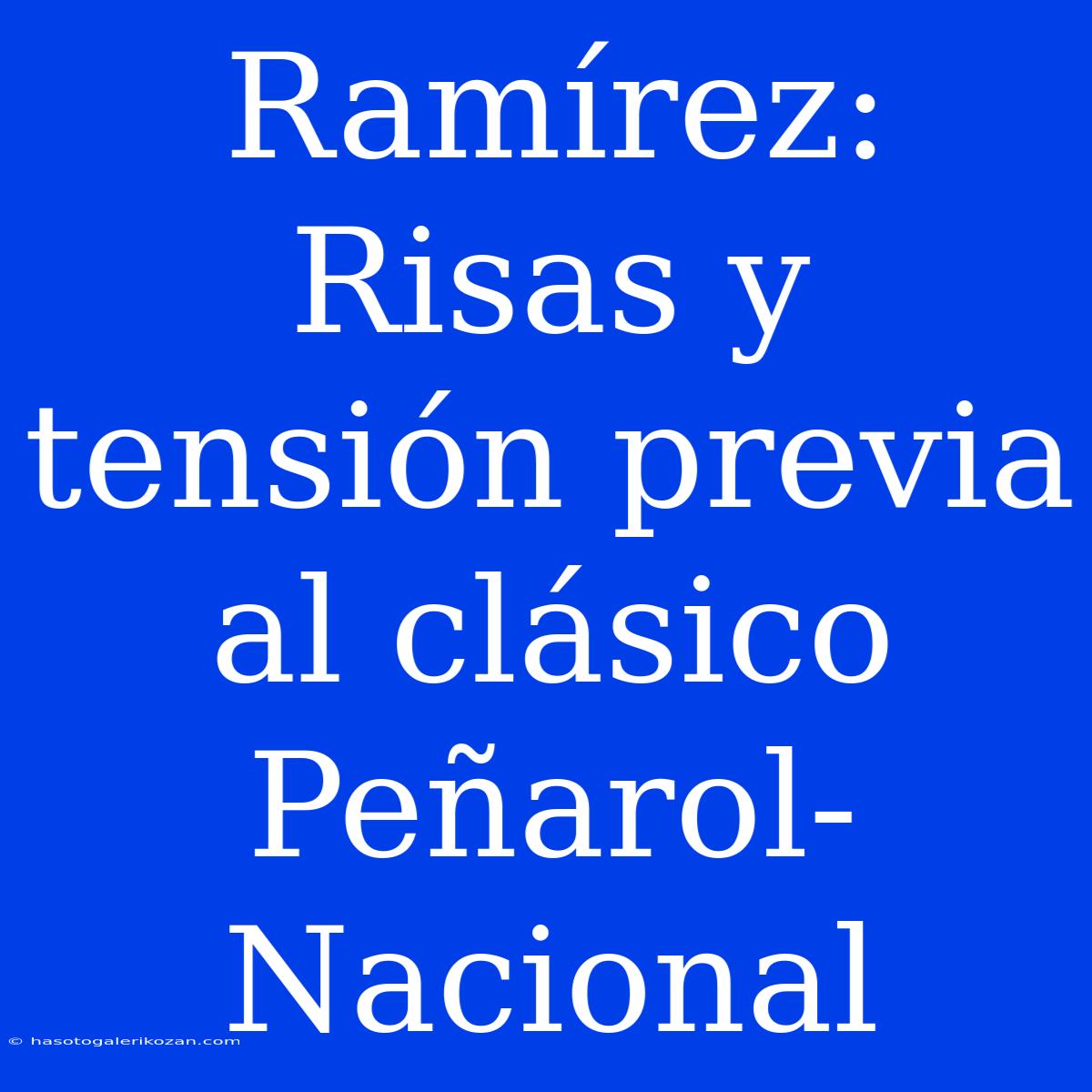 Ramírez: Risas Y Tensión Previa Al Clásico Peñarol-Nacional