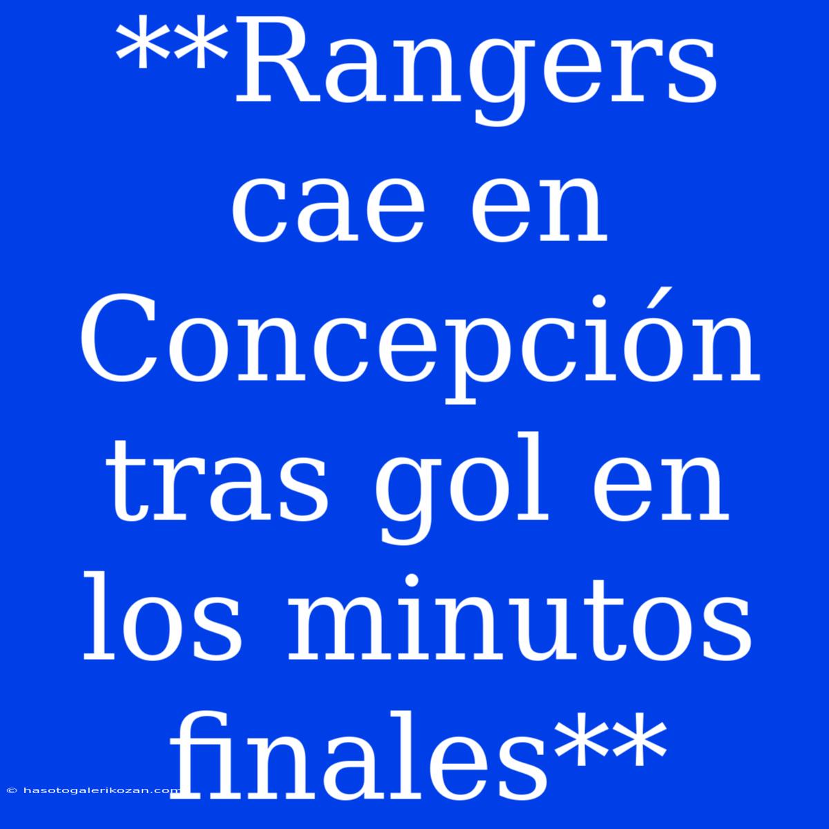 **Rangers Cae En Concepción Tras Gol En Los Minutos Finales**