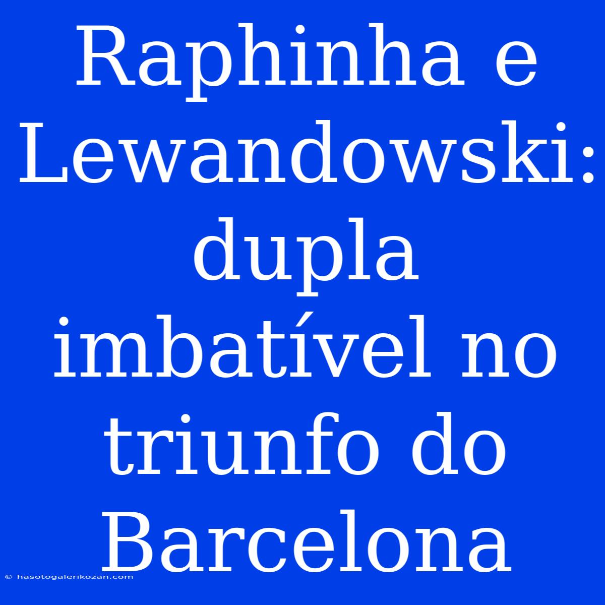 Raphinha E Lewandowski: Dupla Imbatível No Triunfo Do Barcelona