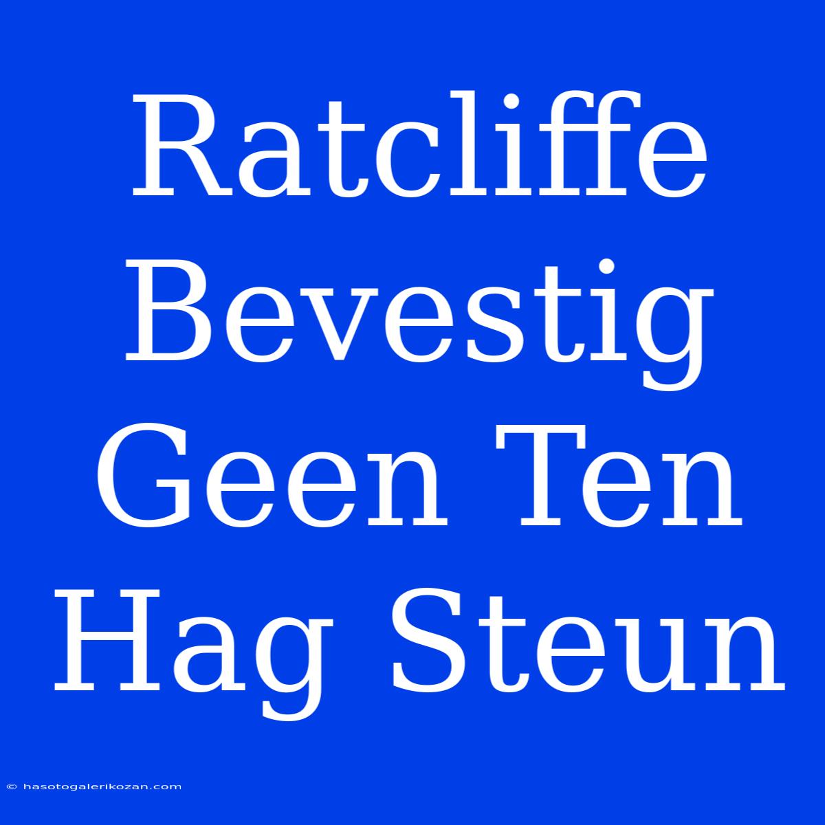 Ratcliffe Bevestig Geen Ten Hag Steun