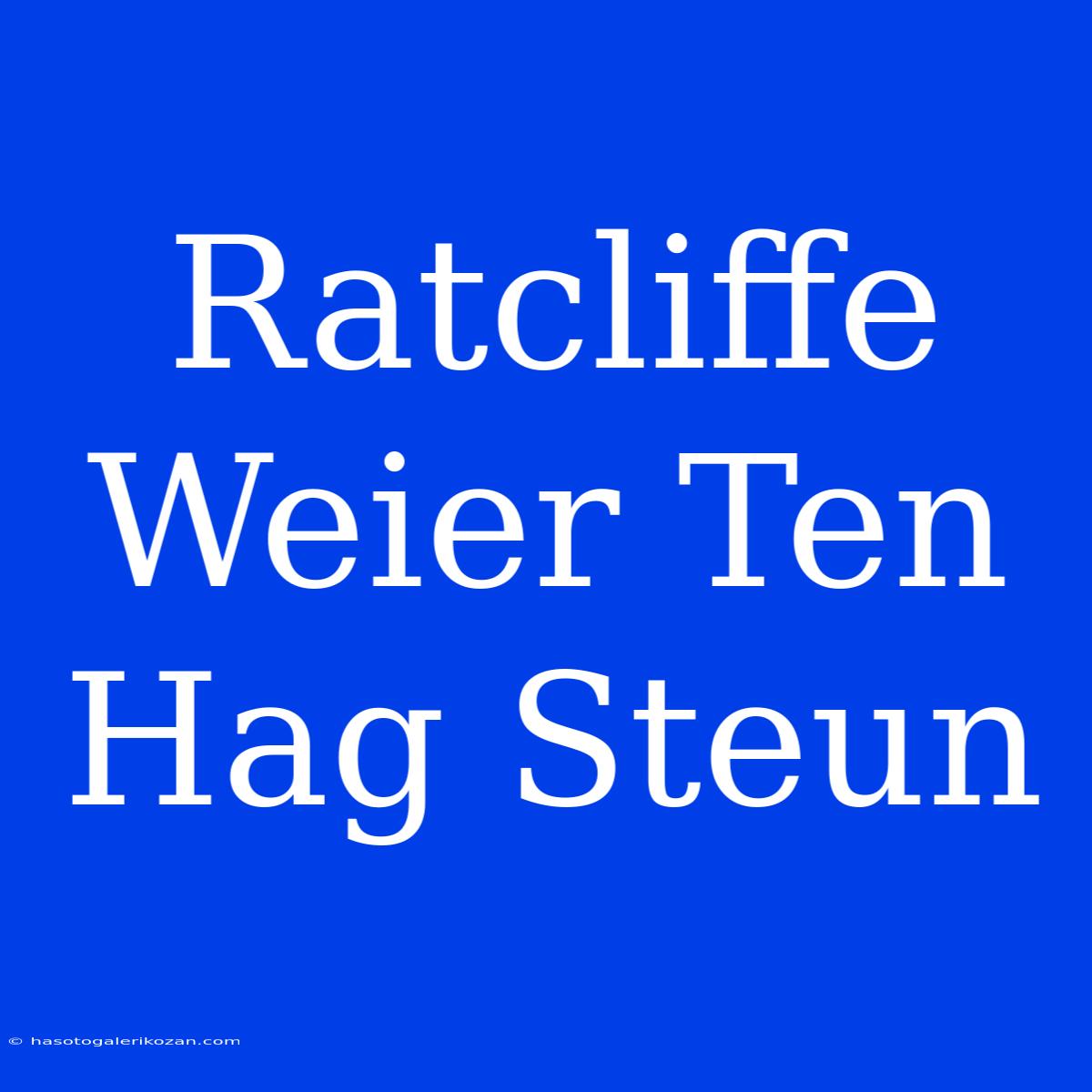 Ratcliffe Weier Ten Hag Steun