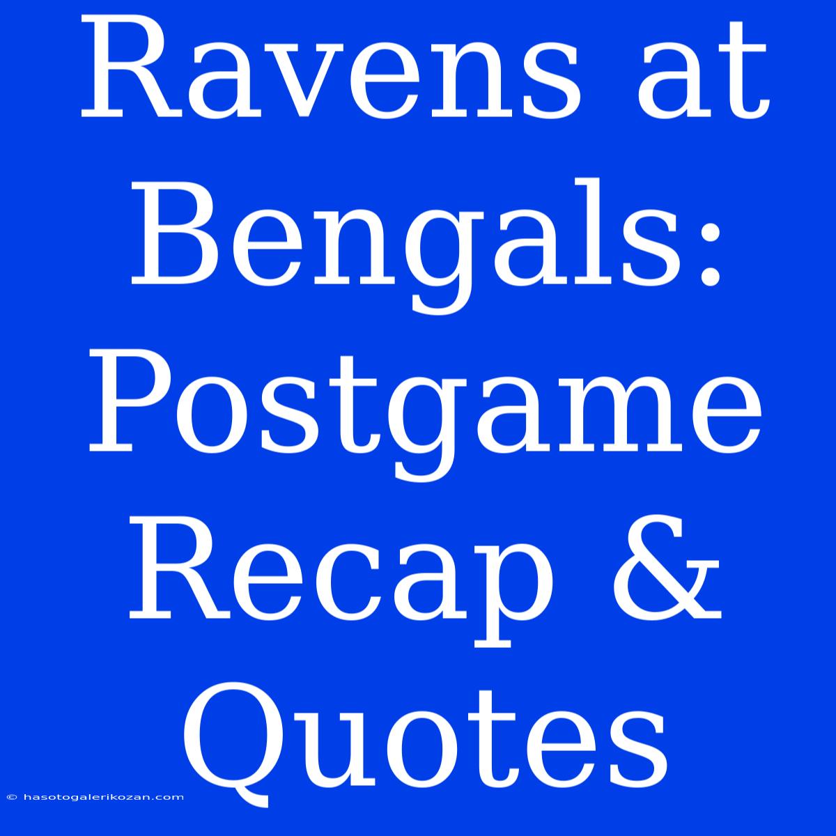 Ravens At Bengals: Postgame Recap & Quotes