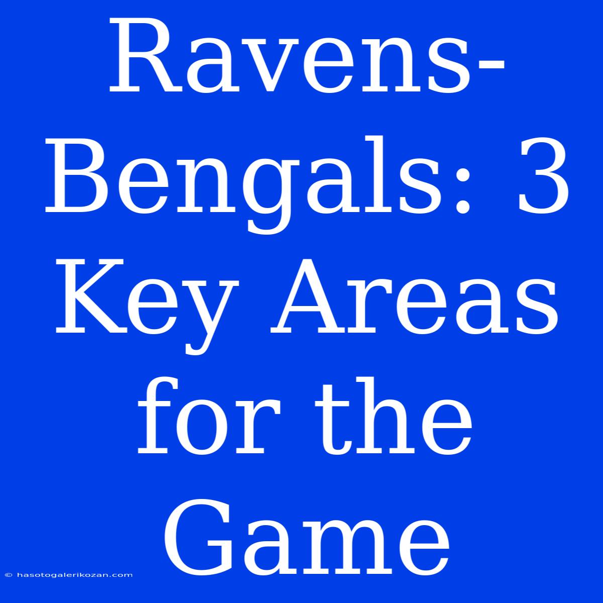 Ravens-Bengals: 3 Key Areas For The Game