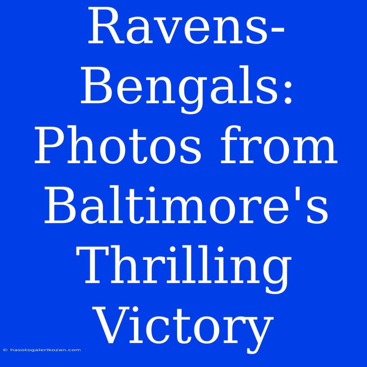 Ravens-Bengals: Photos From Baltimore's Thrilling Victory