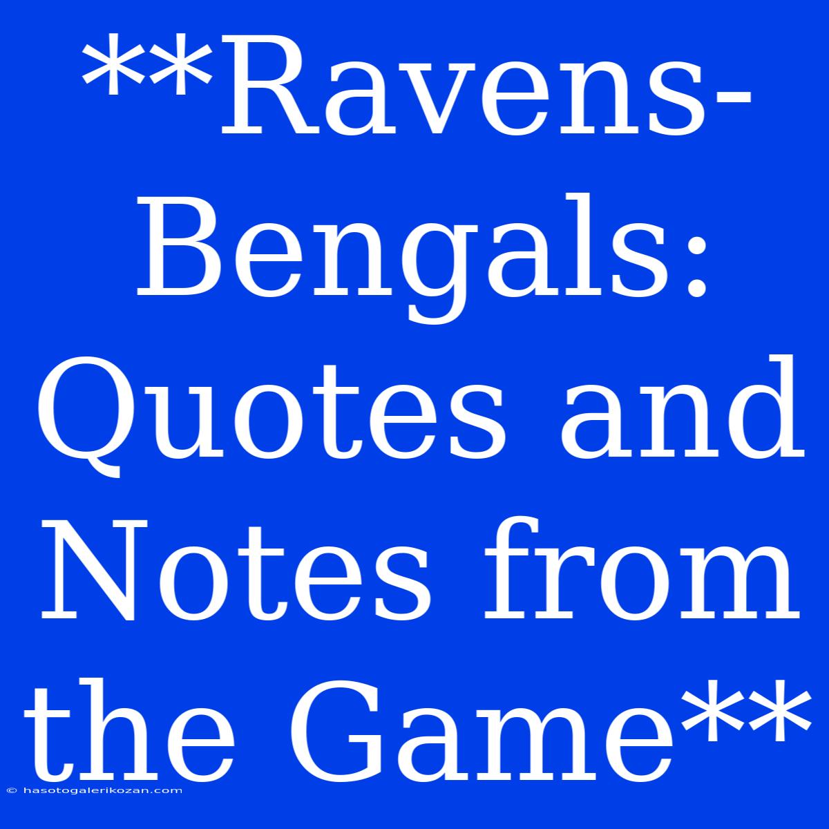 **Ravens-Bengals:  Quotes And Notes From The Game**