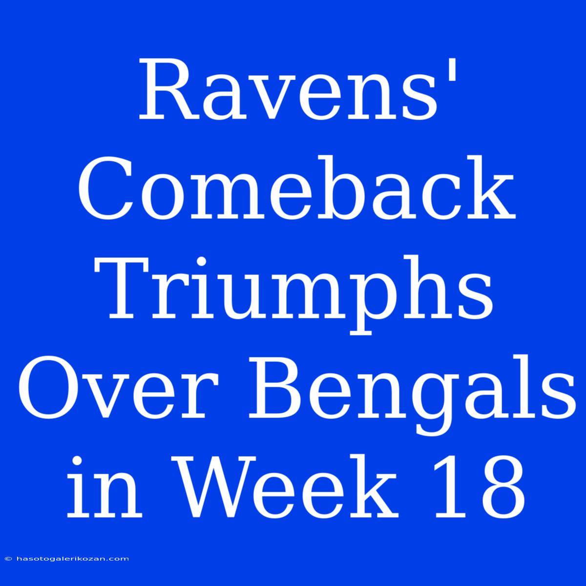 Ravens' Comeback Triumphs Over Bengals In Week 18