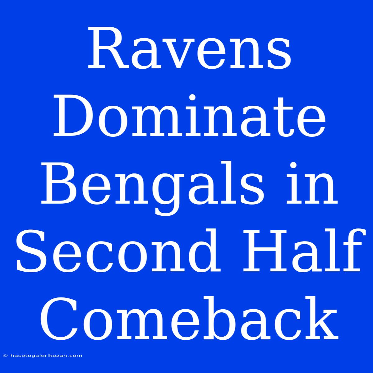 Ravens Dominate Bengals In Second Half Comeback 