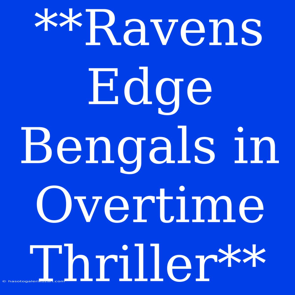 **Ravens Edge Bengals In Overtime Thriller**