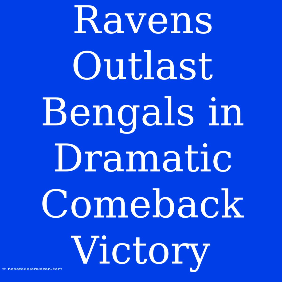 Ravens Outlast Bengals In Dramatic Comeback Victory