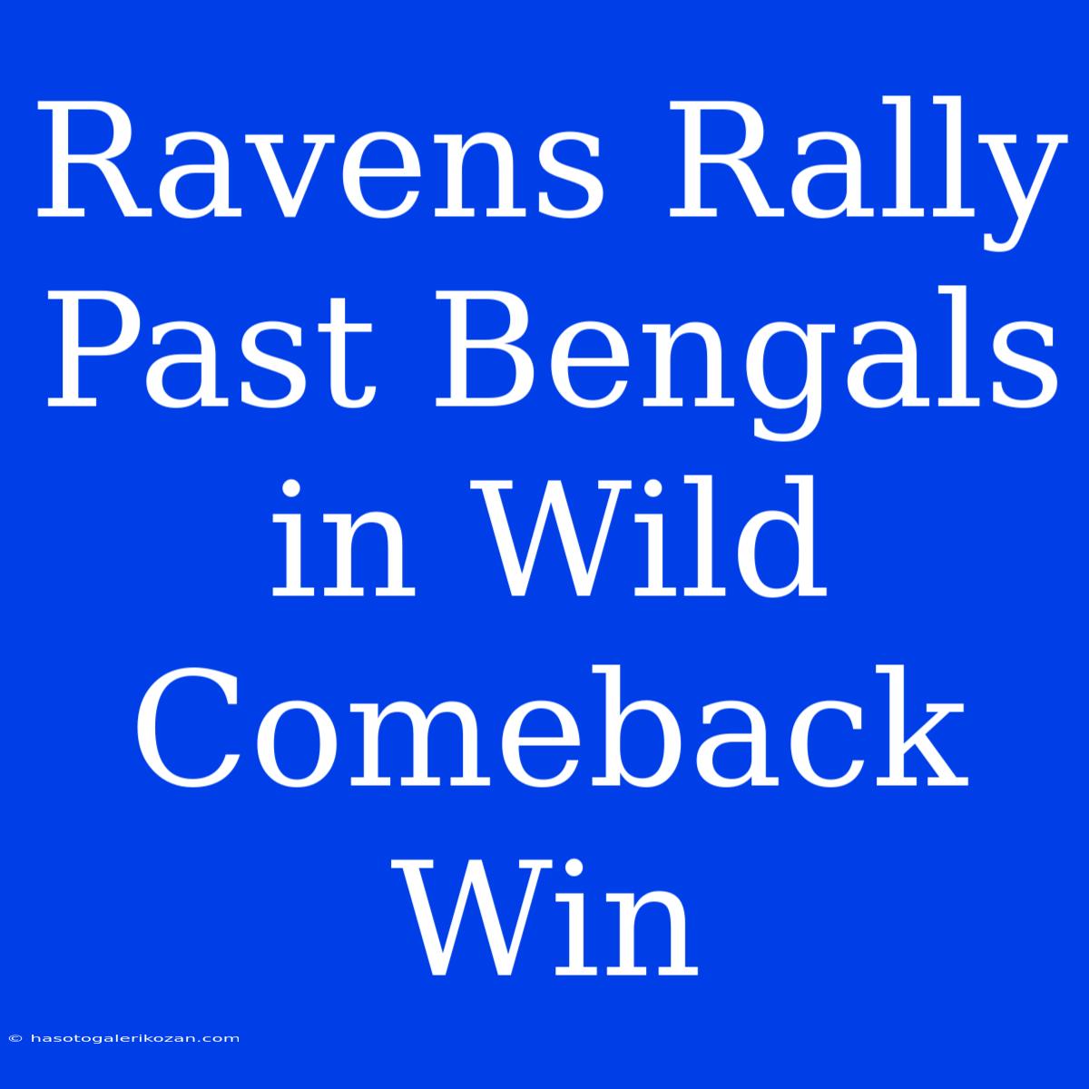 Ravens Rally Past Bengals In Wild Comeback Win