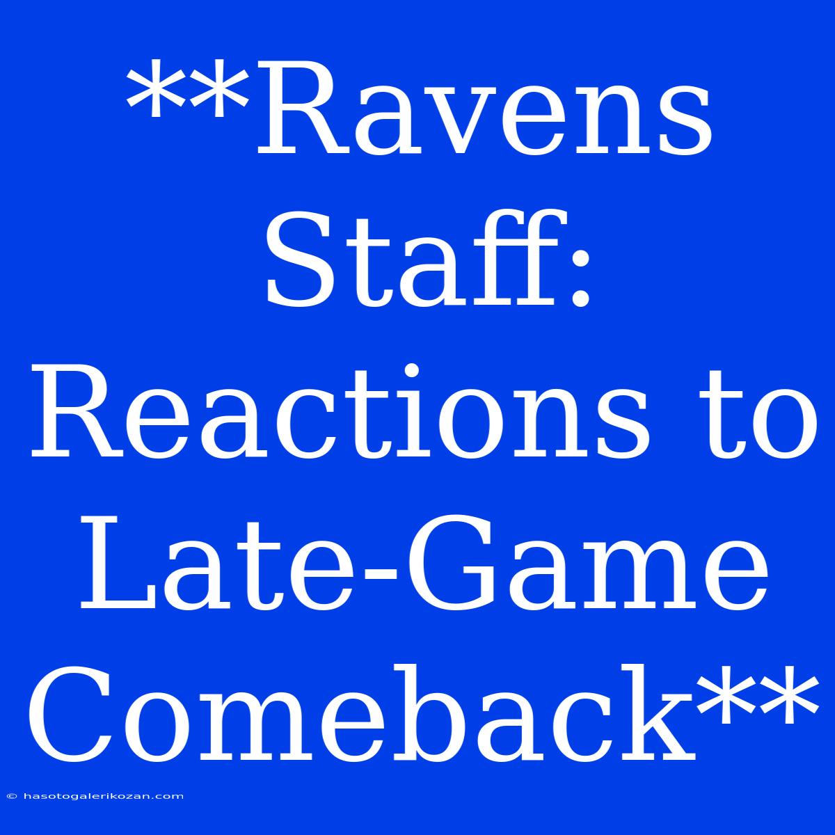 **Ravens Staff: Reactions To Late-Game Comeback**